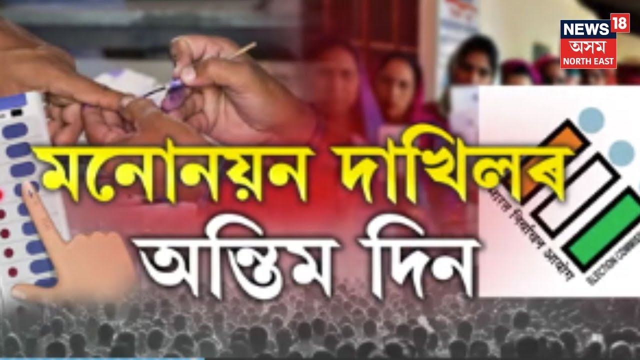 Assam Election 2026| বিধানসভা নিৰ্বাচনৰ মনোনয়ন দাখিলৰ আজি অন্তিম দিন।