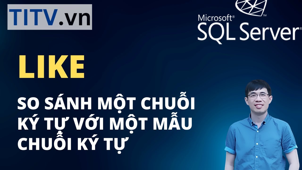 Khóa Học SQL Server - Bài 15. Toán tử LIKE - lọc dữ liệu chuỗi trong SQL