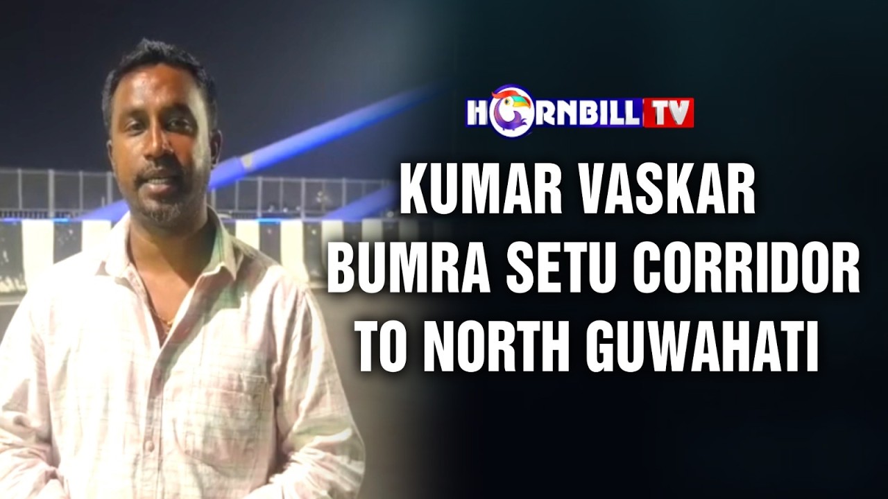 KUMAR VASKAR BUMRA SETU CORRIDOR TO NORTH GUWAHATI