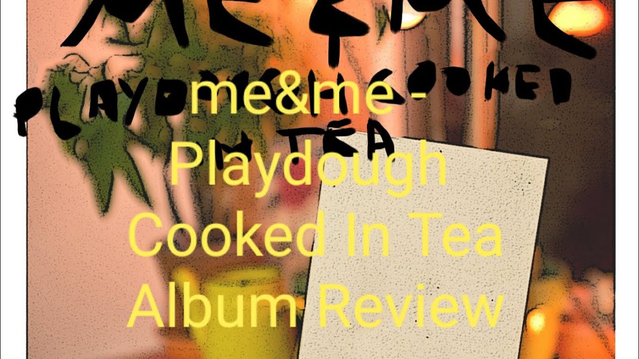 me&me - Playdough Cooked In Tea EP Review