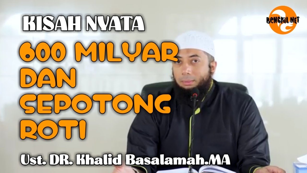 KISAH NYATA | 600 MILYAR DAN SEPOTONG ROTI | Ustadz Khalid basalamah. MA