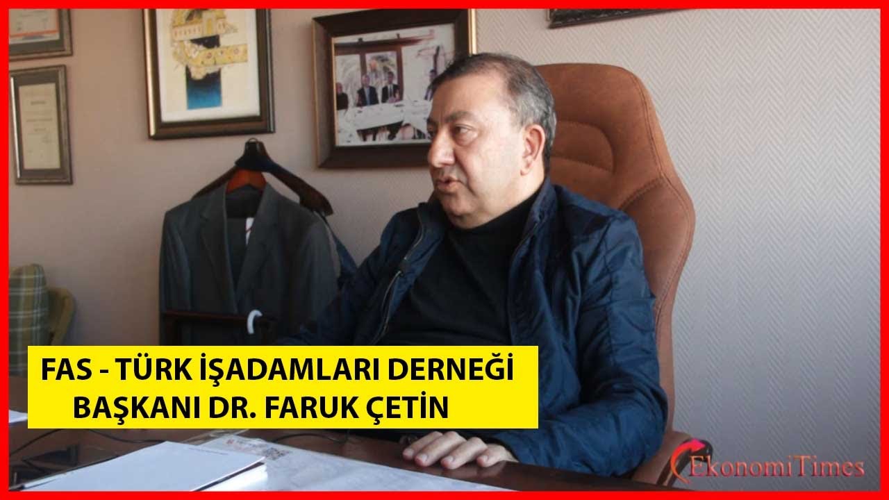 Fas-Türk İşadamları (FASTİAD) Başkanı Dr. Faruk Çetin, Ekonomi Times'a Konuştu