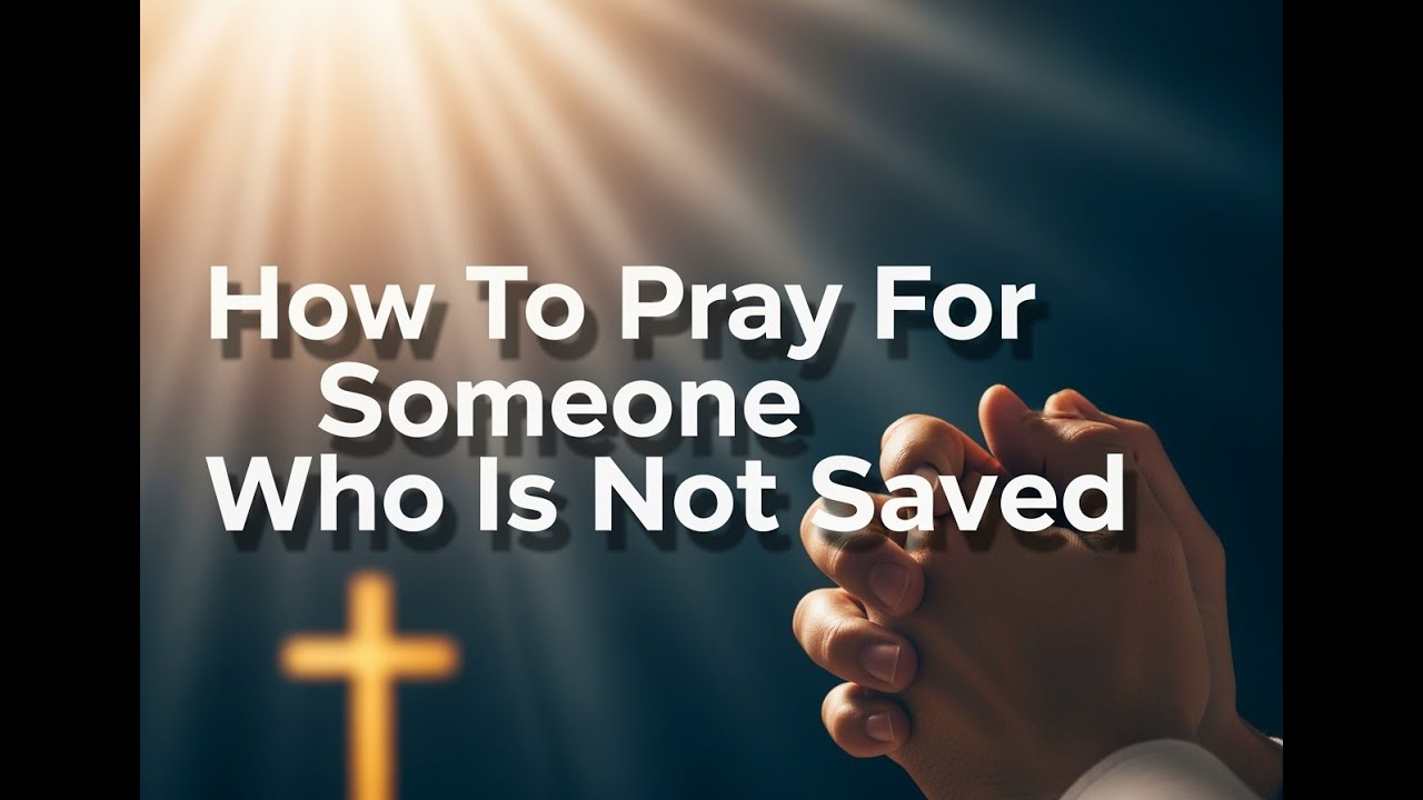 How To Pray For Someone Who Is Not Saved