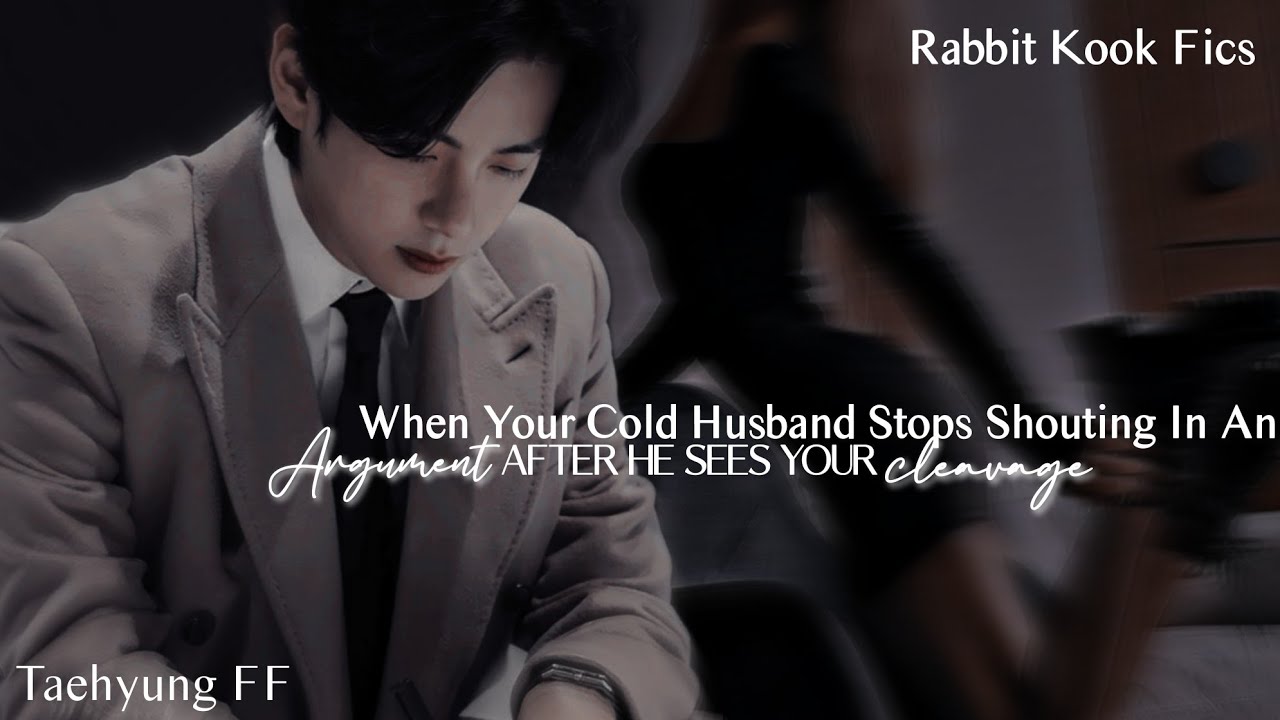 When Your Cold Husband Stops Shouting In An Argument After He Sees Your Cle*vage || Taehyung Oneshot