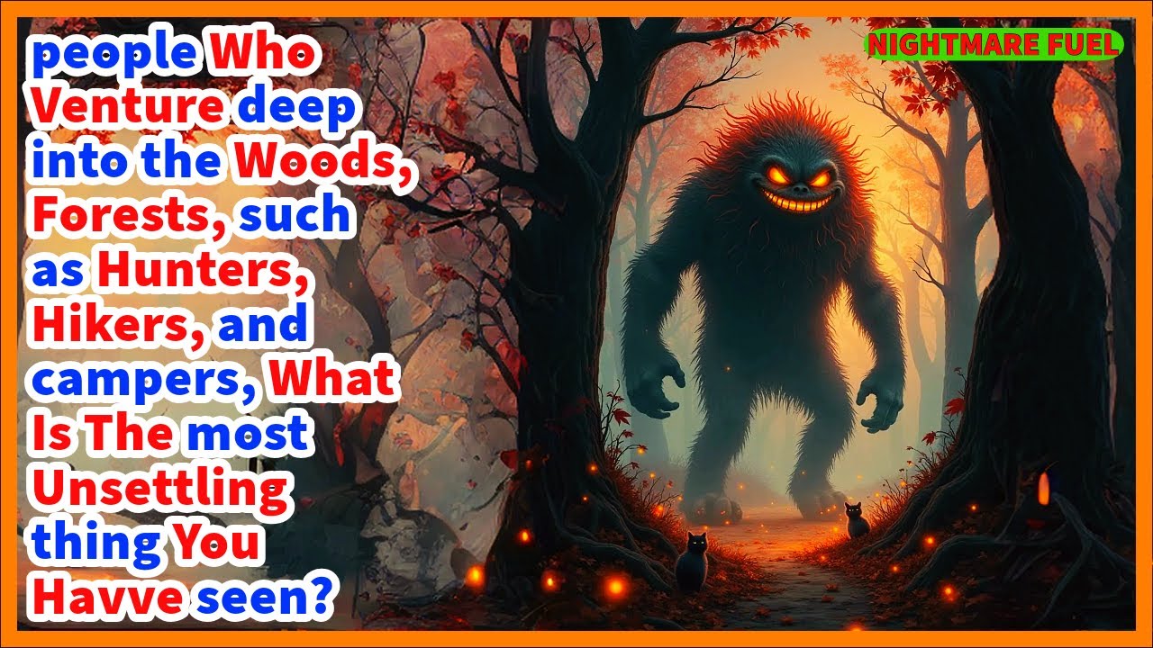 People, who go deep into the woods, forests. what is the scariest paranormal being you've seen?