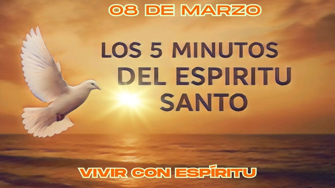 Los cinco minutos del Espíritu Santo   (08 de marzo )  