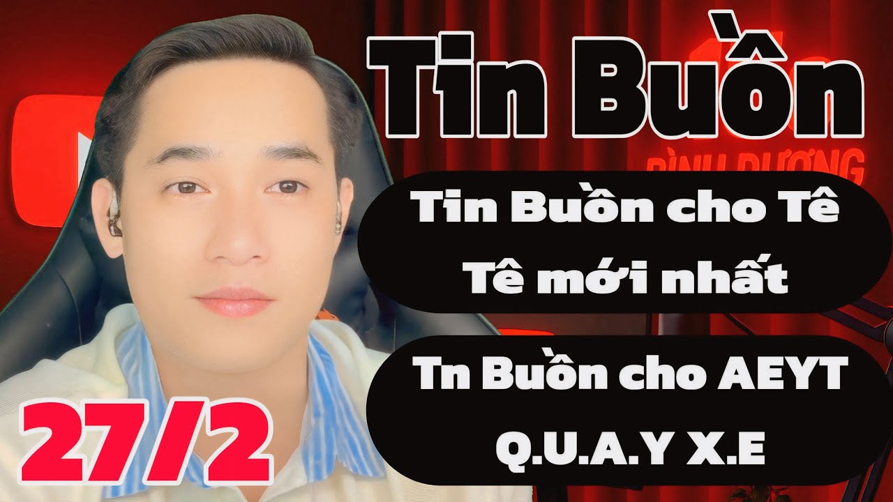 Tin Buồn: Tin Buôn mới nhất cho Tê Tê và AE YT Q.U.A.Y X.E, tin mới nhất 27/2