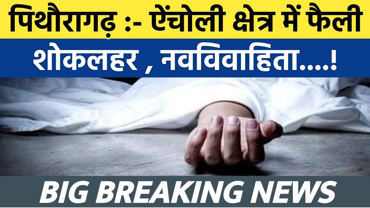 Pithoragarh news:- Sad incident in Aincholi area, newly married woman...| Soar samachar | Breakin...