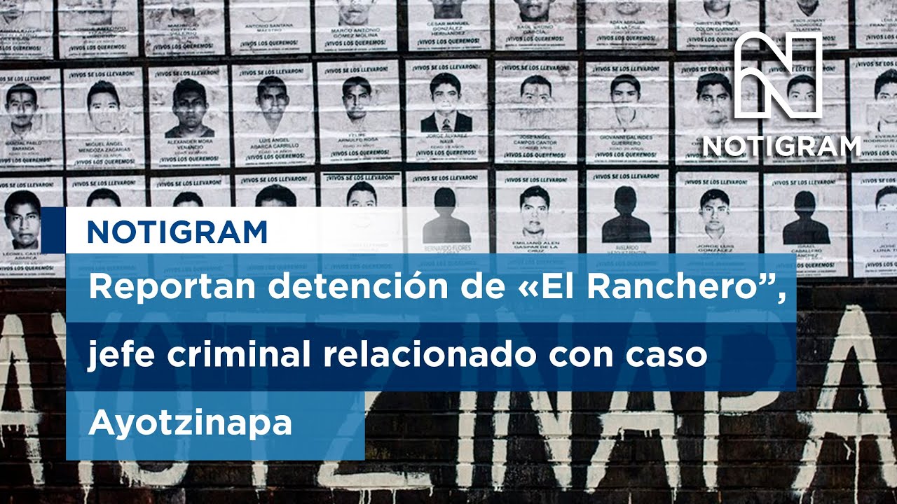 Reportan detenci&oacute;n de &lsquo;El Ranchero&rsquo;, jefe criminal relacionado con caso Ayotzinapa