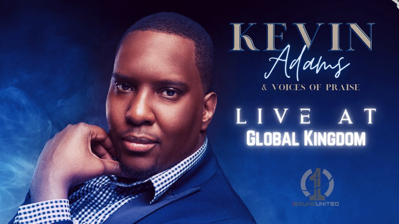 Kevin Adams & Voices of Praise - Live at Global Kingdom (Full Length Video)