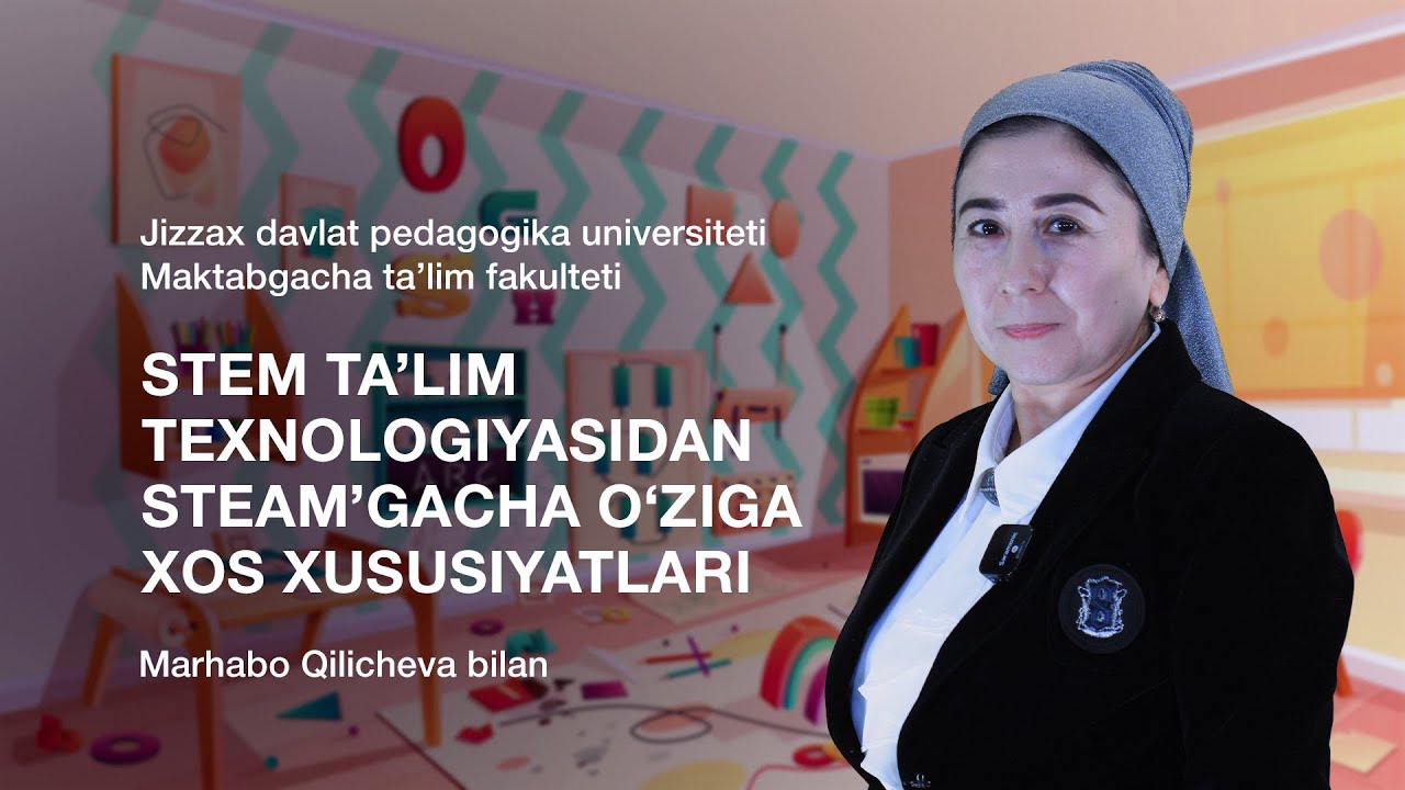 Marhabo Qilicheva. Mavzu: STEM ta’lim texnologiyasidan STEAM gacha o‘ziga xos xususiyatlari.