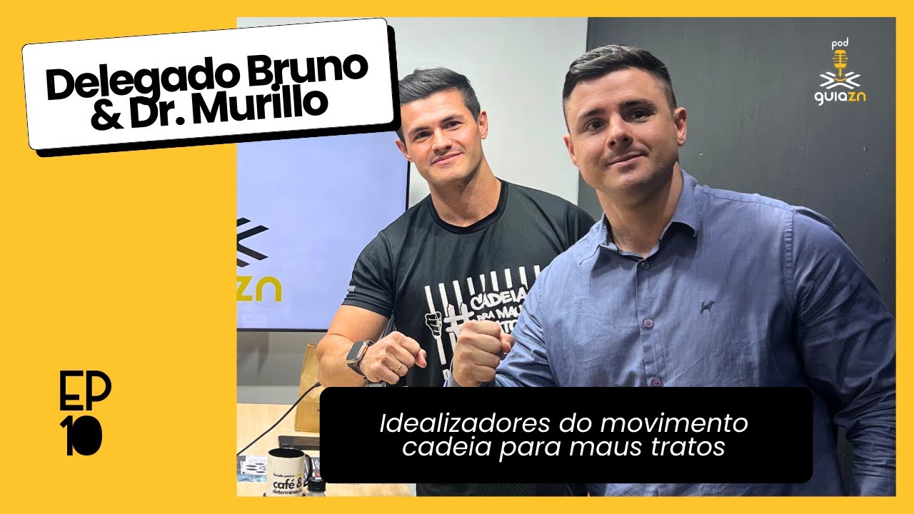[PodGuiaZN #10]  Idealizadores do movimento cadeia para maus tratos - Delegado Bruno & Dr. Murillo