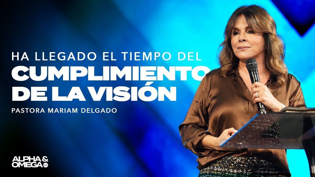 Ha llegado el tiempo del cumplimiento de la visión | Pastora Mariam Delgado