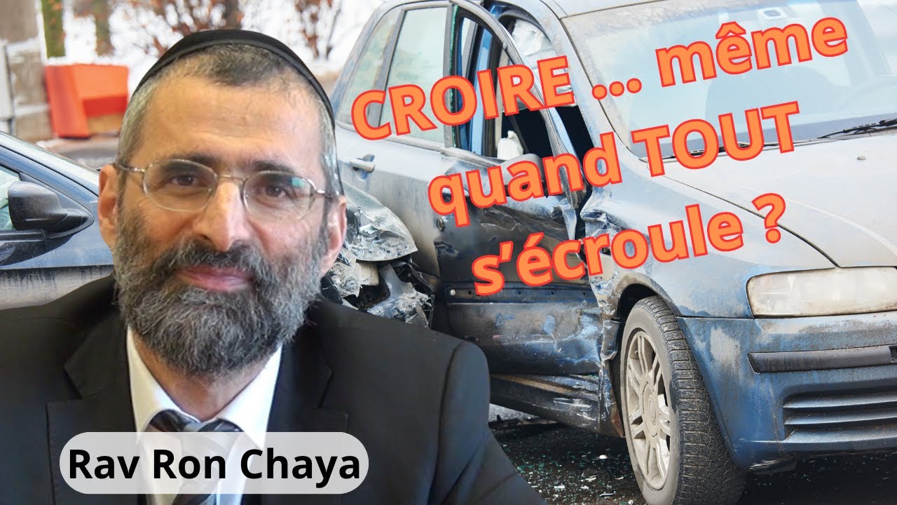 CROIRE … même quand TOUT s’écroule ? - Rav Ron Chaya