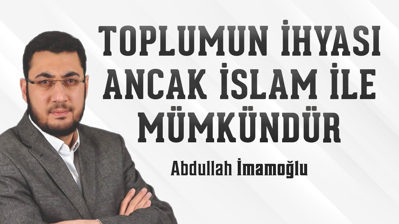 Toplumun İhyası Ancak İslam İle Mümkündür | Abdullah İmamoğlu