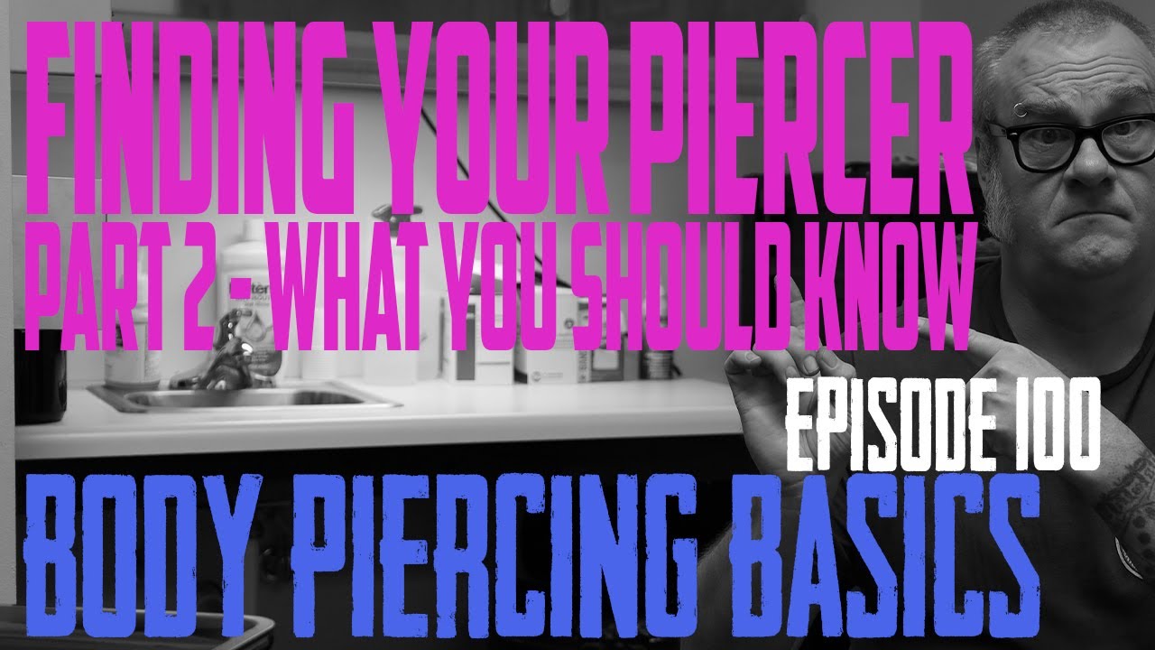 2021 Finding Your Piercer - Part 2 - What You Should Know - Body Piercing Basics EP100
