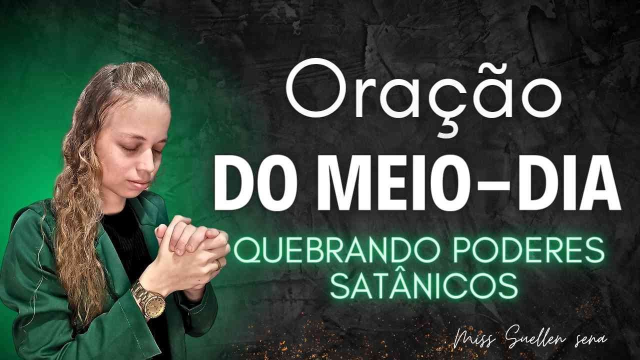 ORAÇÃO DO MEIO-DIA | QUEBRANDO PODERES SATÂNICOS -Miss Suellen sena