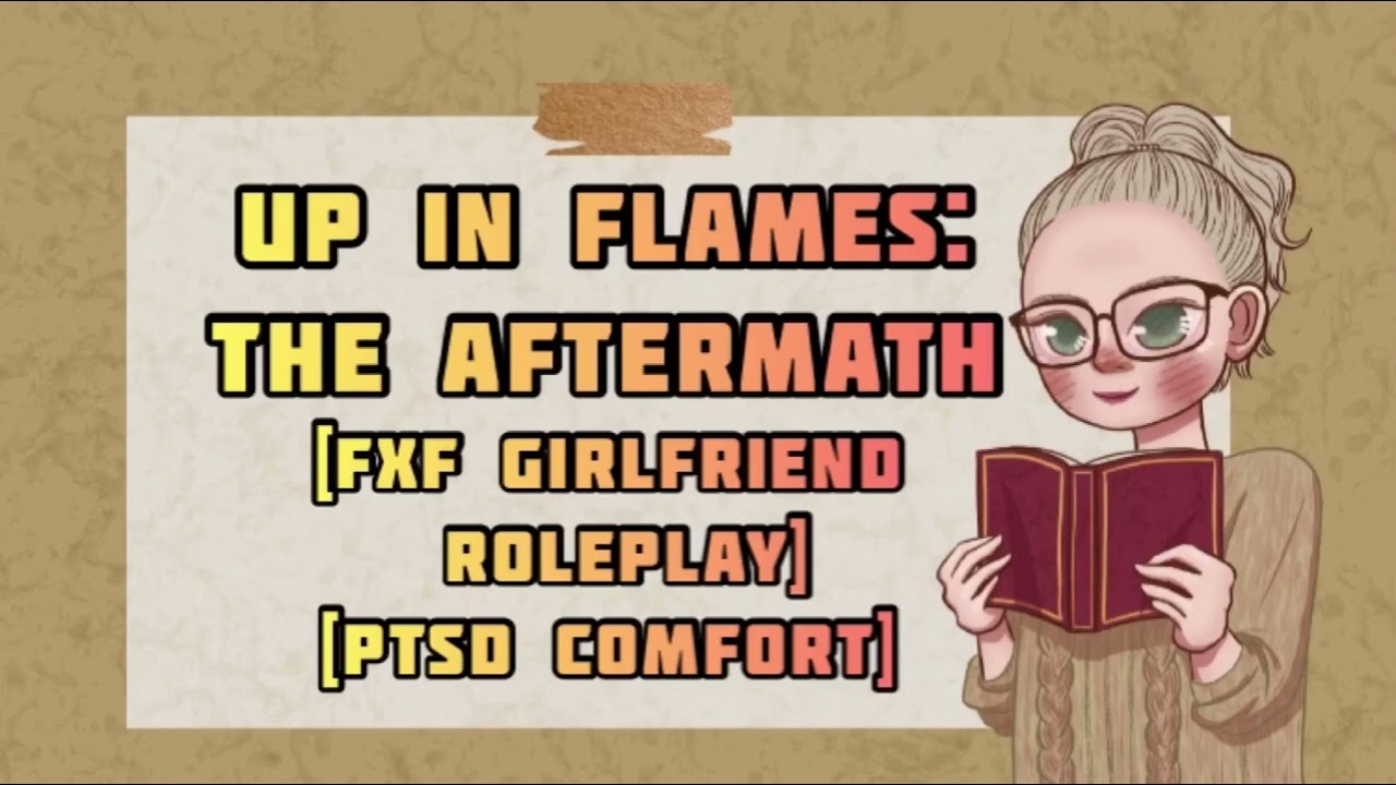 Up in Flames: The Aftermath [FxF Girlfriend Roleplay] [PTSD Comfort] [Sleep Aid]