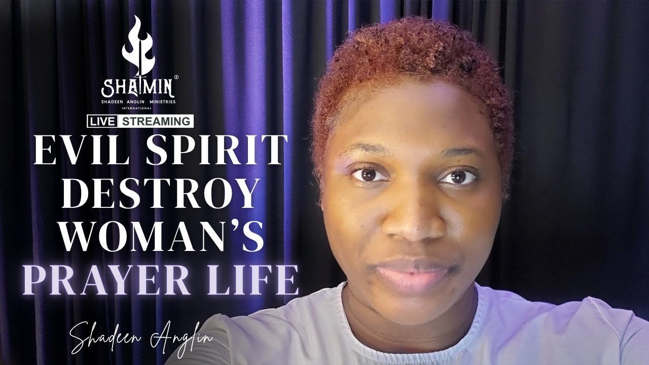WHAT AN EVIL SPIRIT DID TO DESTROY A WOMAN'S PRAYER LIFE || SHADEEN ANGLIN