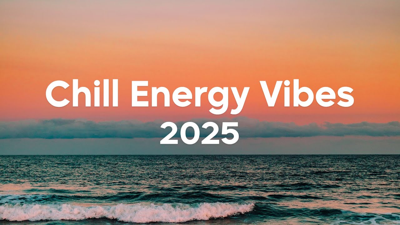 Chill Energy Vibes 2025 🌴 Feel Good Music to Lift Your Mood | Chillout Mix