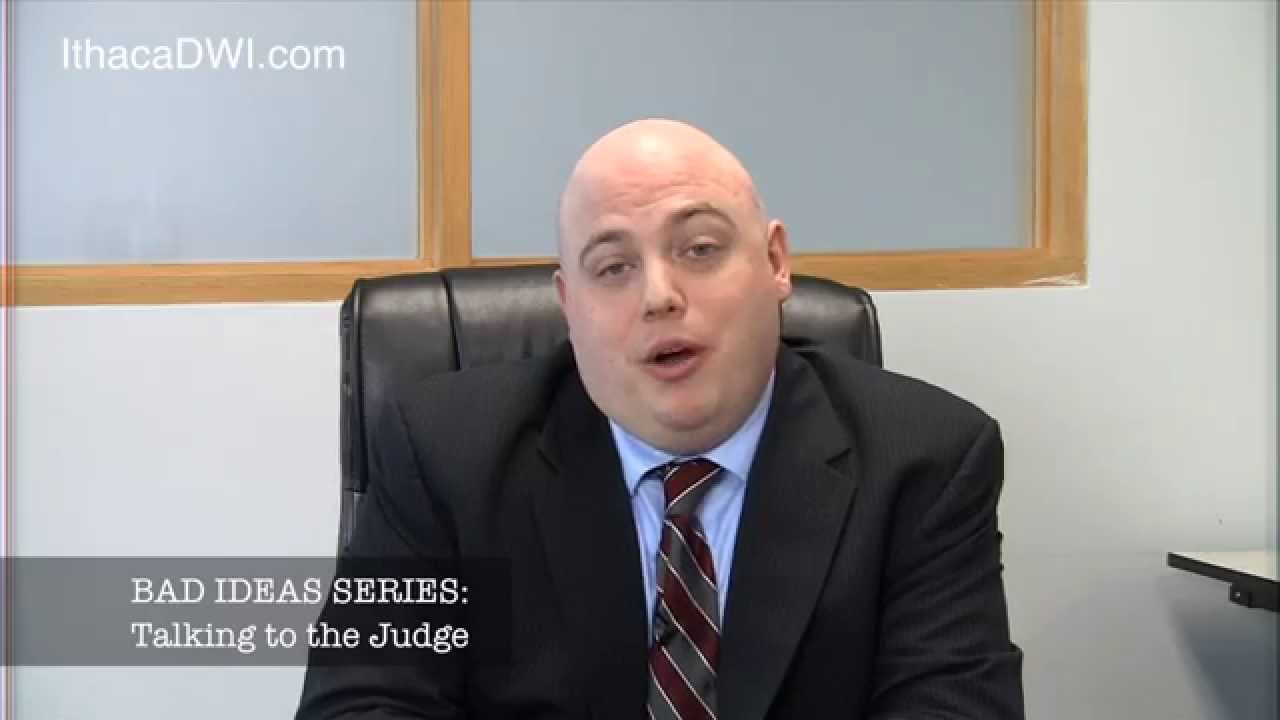 Ithaca DWI lawyer explains Bad Idea: Talkin' to the Judge