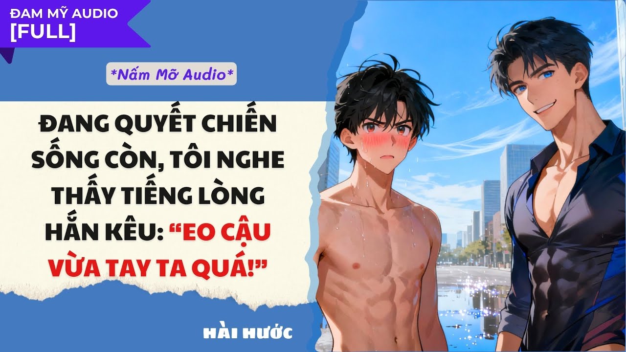 TRUYỆN BOY LOVE | QUYẾT CHIẾN SỐNG CÒN TÔI NGHE TIẾNG LÒNG HẮN... | AUDIO ĐAM MỸ FULL | NẤM MỠ AUDIO
