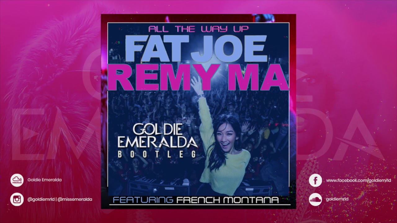 All The Way Up (Goldie Emeralda Bootleg) - Fat Joe, Remy Ma Ft. French Montana