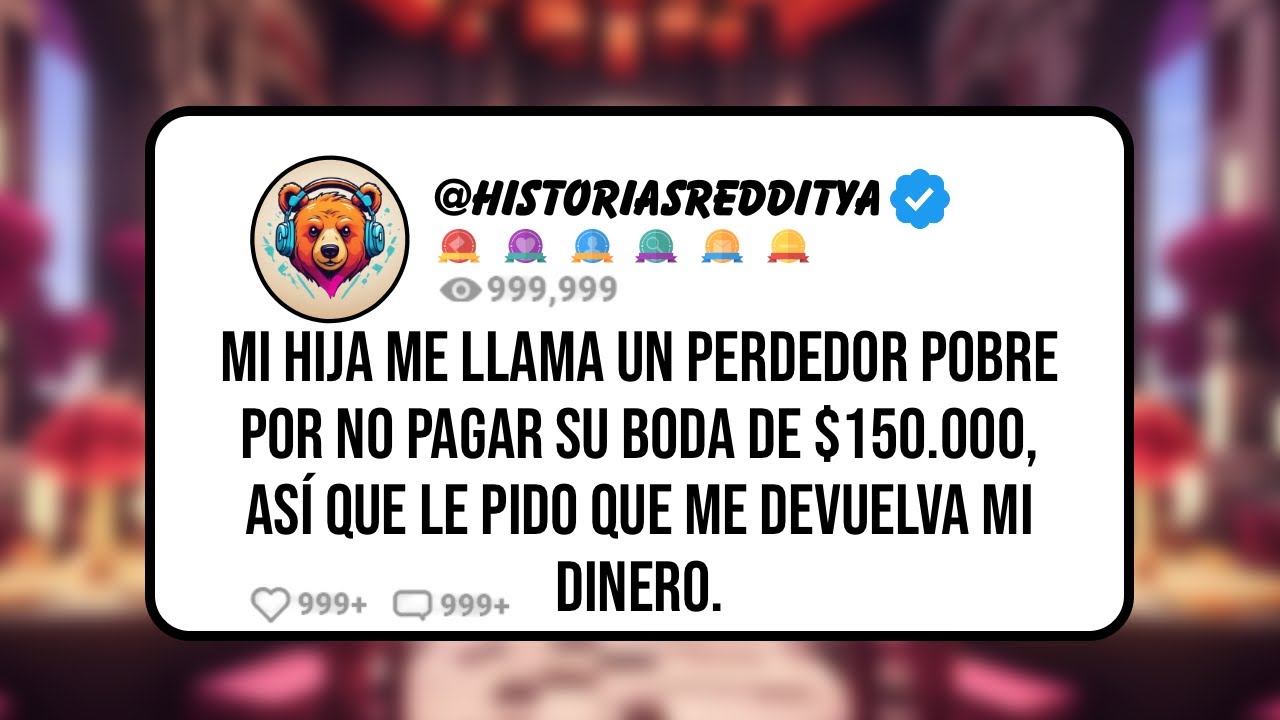 Mi HIJA me Llama un PERDEDOR Pobre por No Pagar su BODA de $150.000, así Que le Pido Que Me Devue...