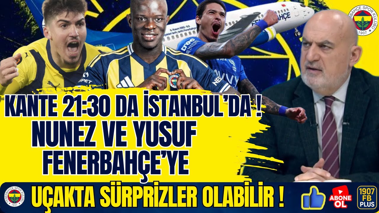 Kante 21:30 da İstanbul'da Olacak! Uçakta Sürprizler Olabilir! Nunez Ve Yusuf