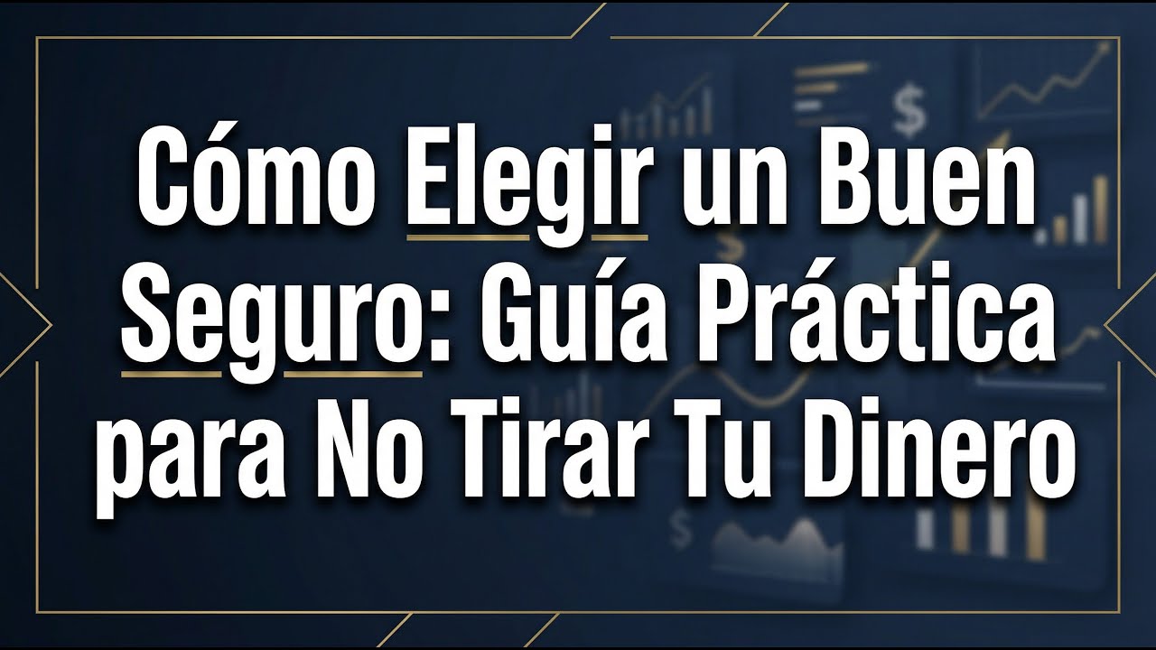 Cómo Elegir un Buen Seguro: Guía Práctica para No Tirar Tu Dinero