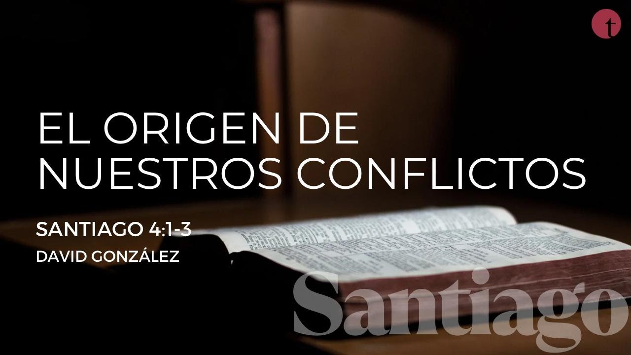 El origen de nuestros conflictos (Santiago 4:1-3) - David González