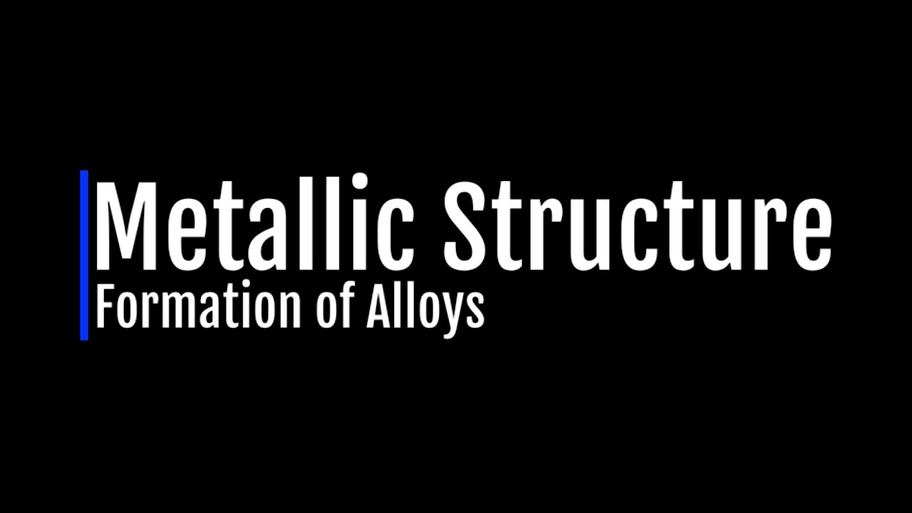 Metallic Structure and Alloys
