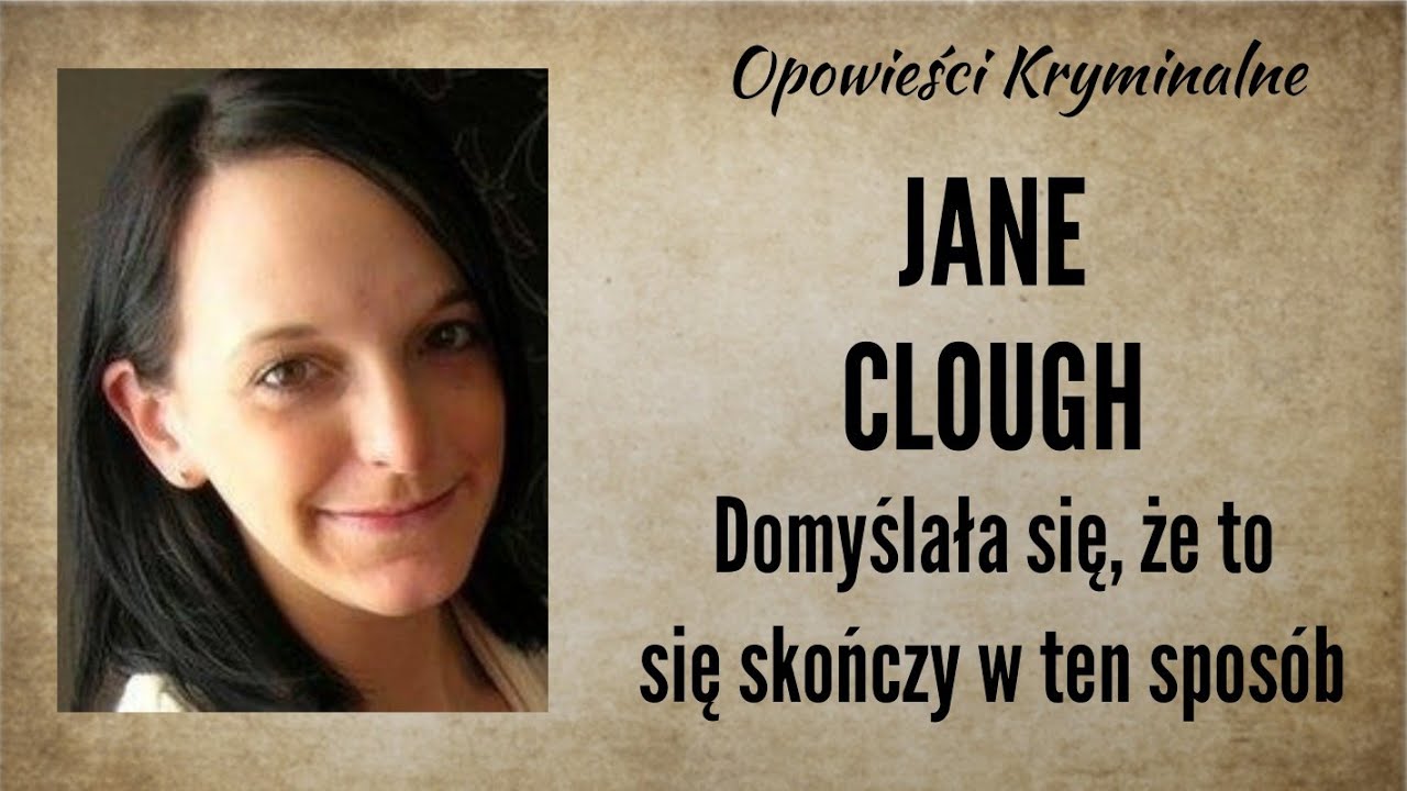 Historia Jane Clough || Domyślała się, że to się skończy w ten spos&oacute;b || Opowieści Kryminalne