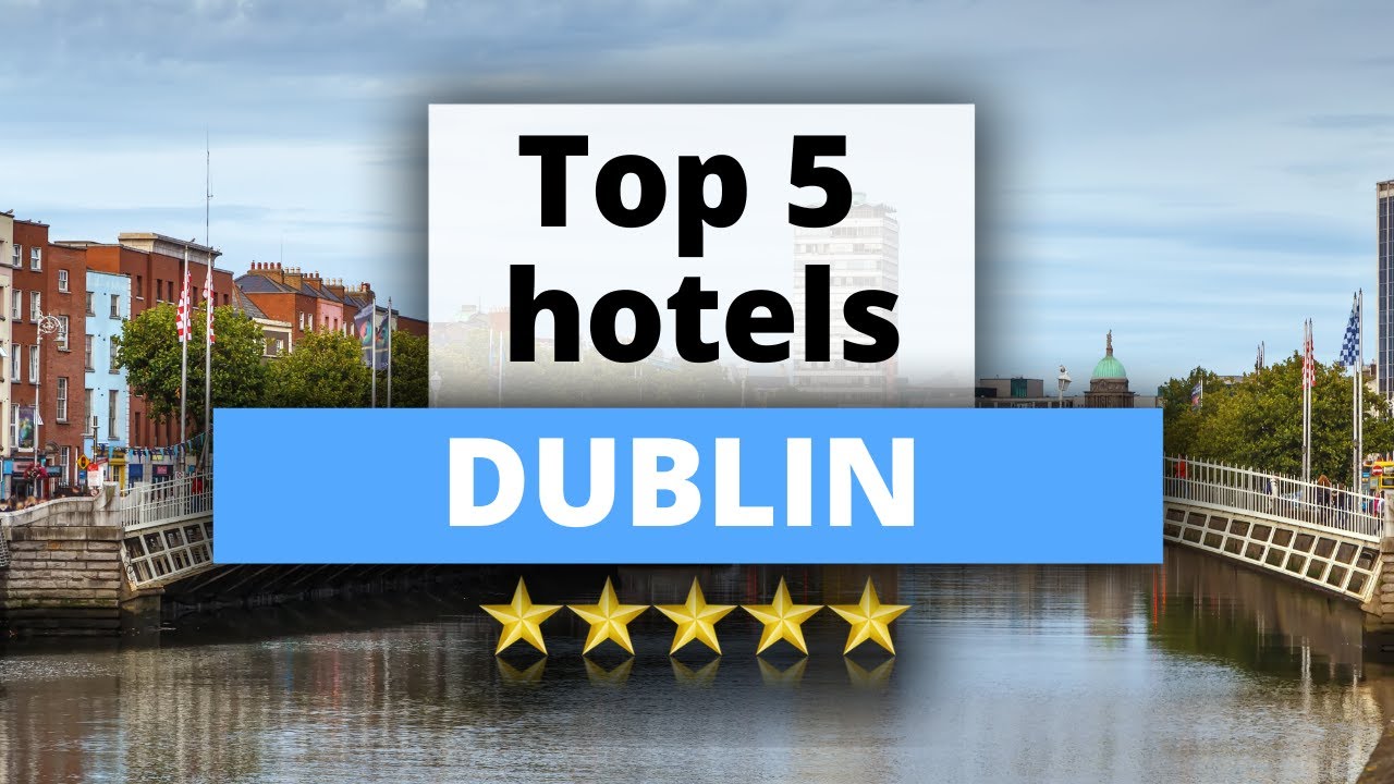 Top 5 Hotels in Dublin, Best Hotel Recommendations