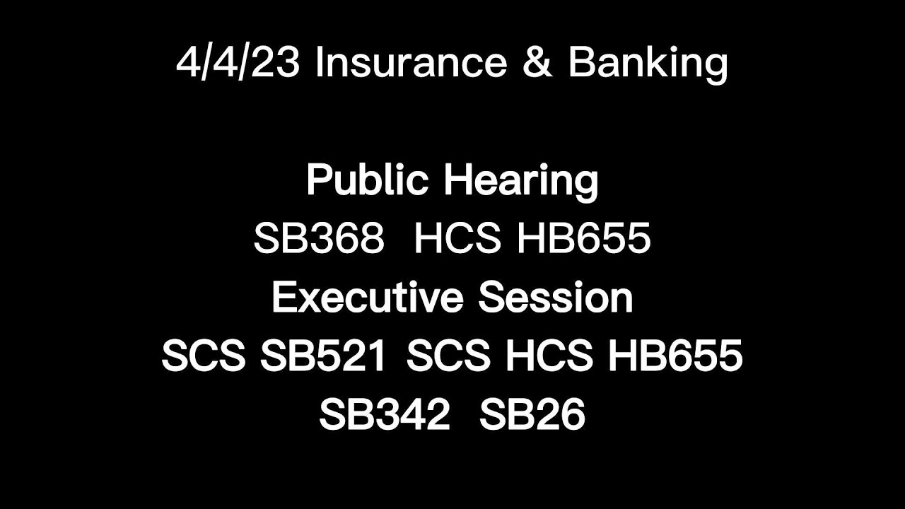 4/4/23 Insurance & Banking PH: SB 368 HCS HB655 & ES: SCS SB521 SCS HCS HB655 SB342 SB26