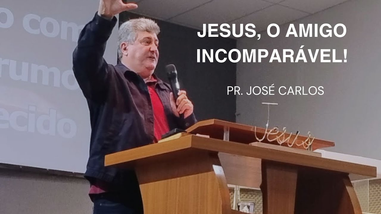 JESUS, O AMIGO INCOMPARÁVEL! | PR. JOSÉ CARLOS