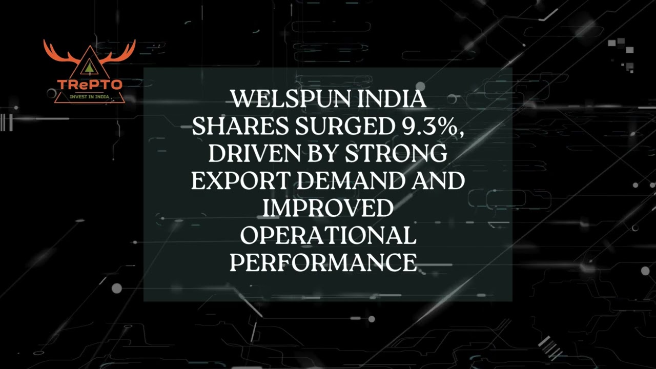 Welspun India shares surged 9.3%, driven by strong export demand!!