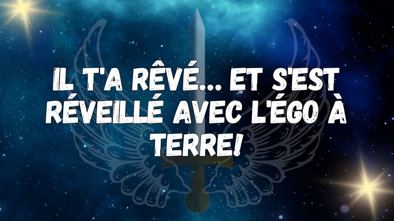 Il t'a rêvé… et s'est réveillé avec l'égo à terre ! ✨  MESSAGE DES ANGES