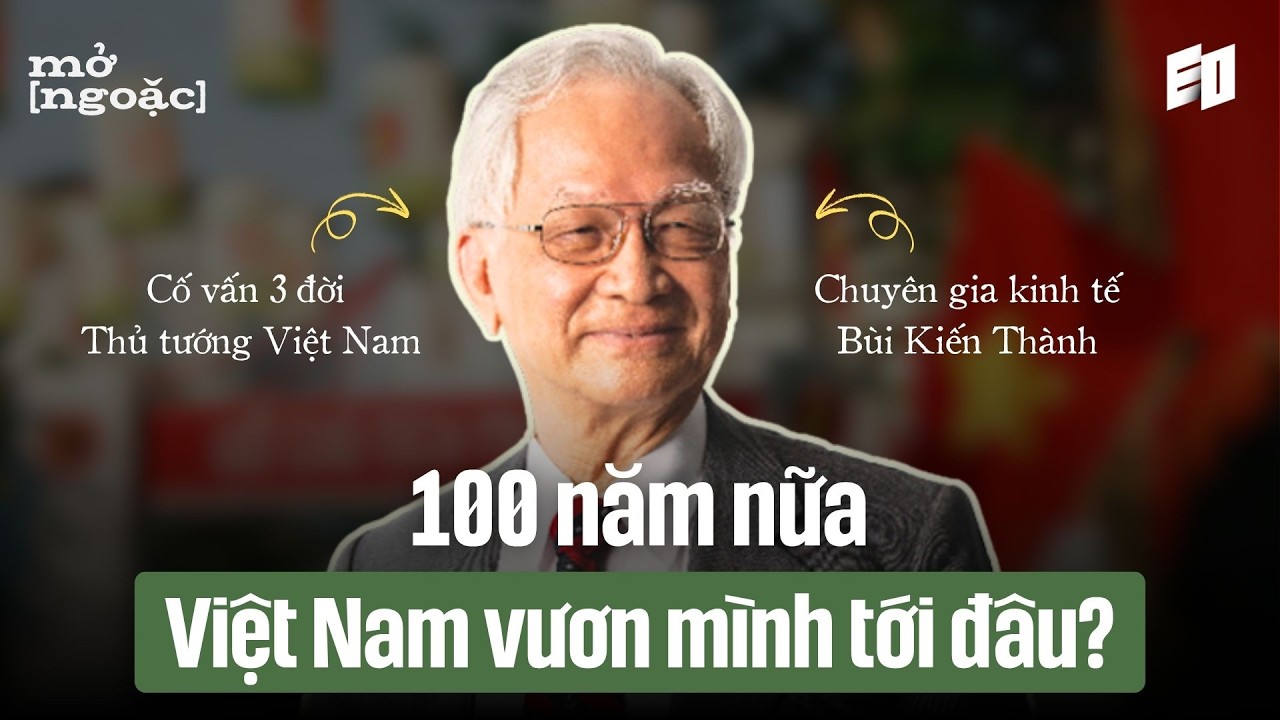 100 năm nữa, Việt Nam vươn mình tới đâu? - Chuyên gia Kinh tế Bùi Kiến Thành | mở[ngoặc] ep1