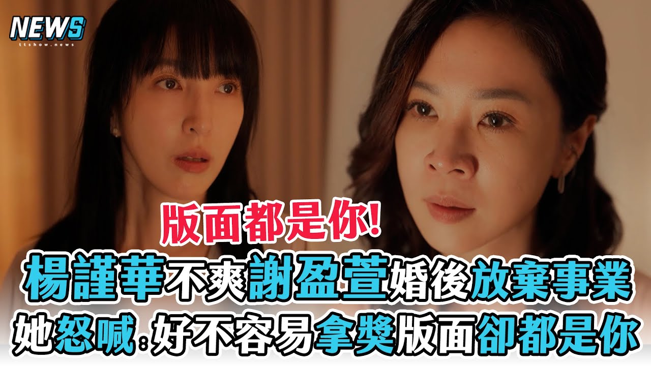 【影后】楊謹華不爽謝盈萱婚後放棄事業  她怒喊：好不容易拿獎版面卻都是你