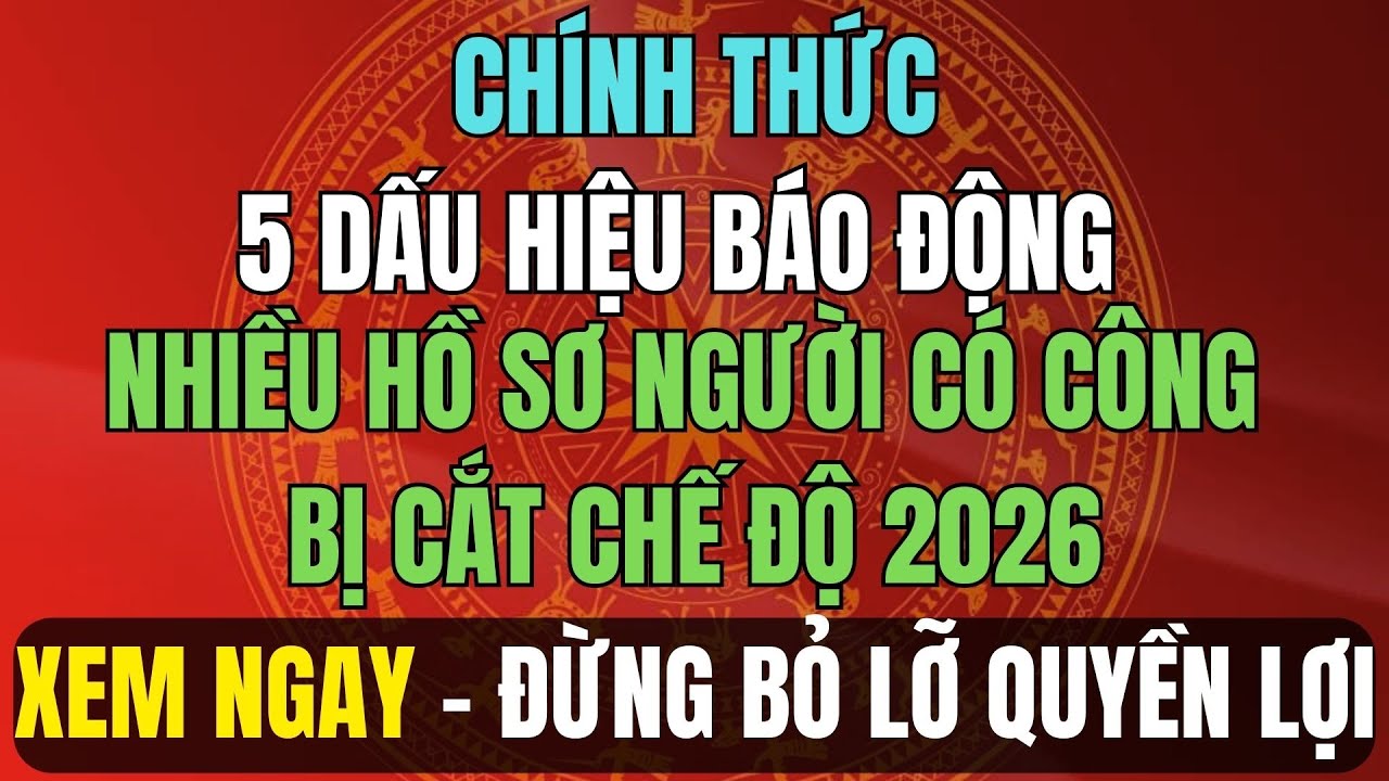 CHÍNH THỨC: 5 Dấu Hiệu Báo Động Hồ Sơ Người Có Công Bị Cắt Chế Độ 2026