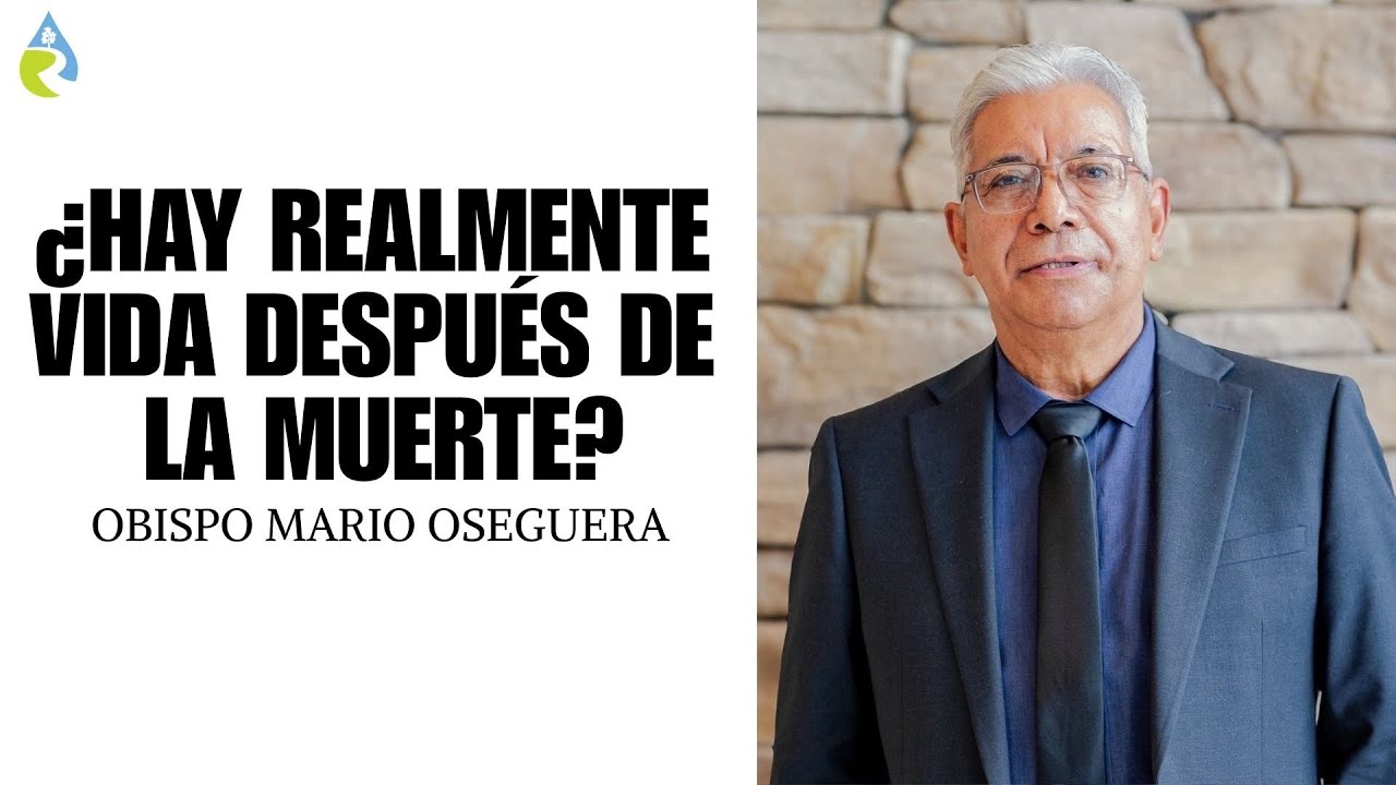 ¿HAY REALMENTE VIDA DESPUÉS DE LA MUERTE? | OBISPO MARIO OSEGUERA 