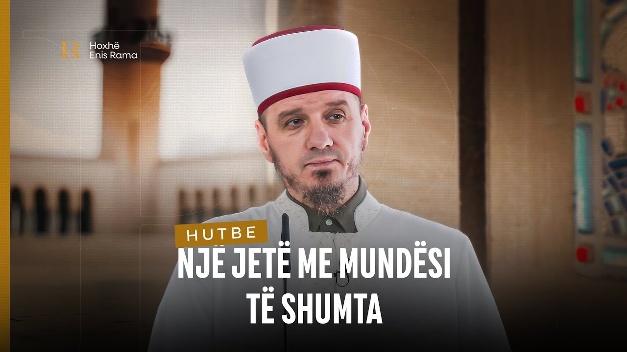 HUTBE | Nj&euml; jet&euml; me mund&euml;si t&euml; shumta - Enis Rama