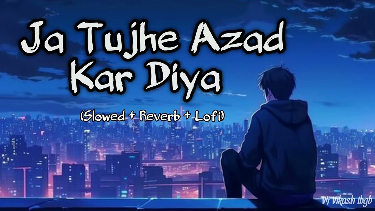 Ja Tujhe Azad Kar Diya Maine Apne Dil Se 😔 Sad Lofi Song (Slowed & Reverb)