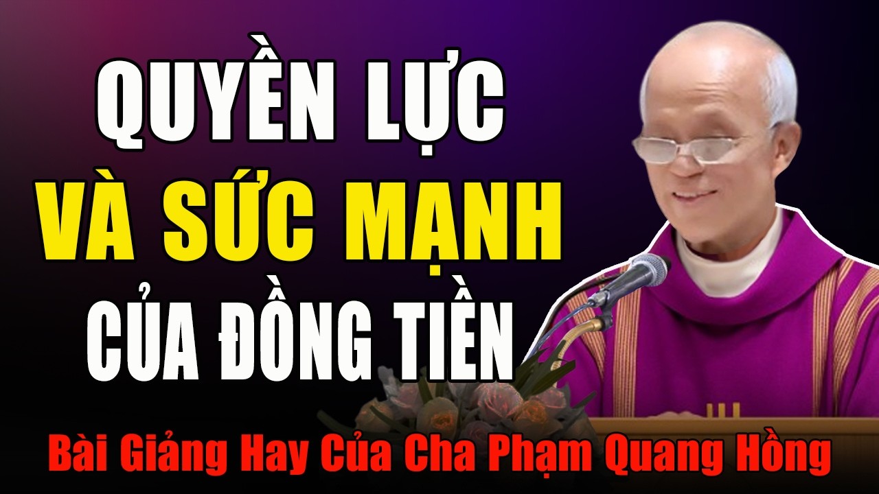 Quyền Lực và Sức Mạnh Của Đồng Tiền Ai Cũng Cần Biết - Bài Giảng Ý Nghĩa Của Cha Phạm Quang Hồng