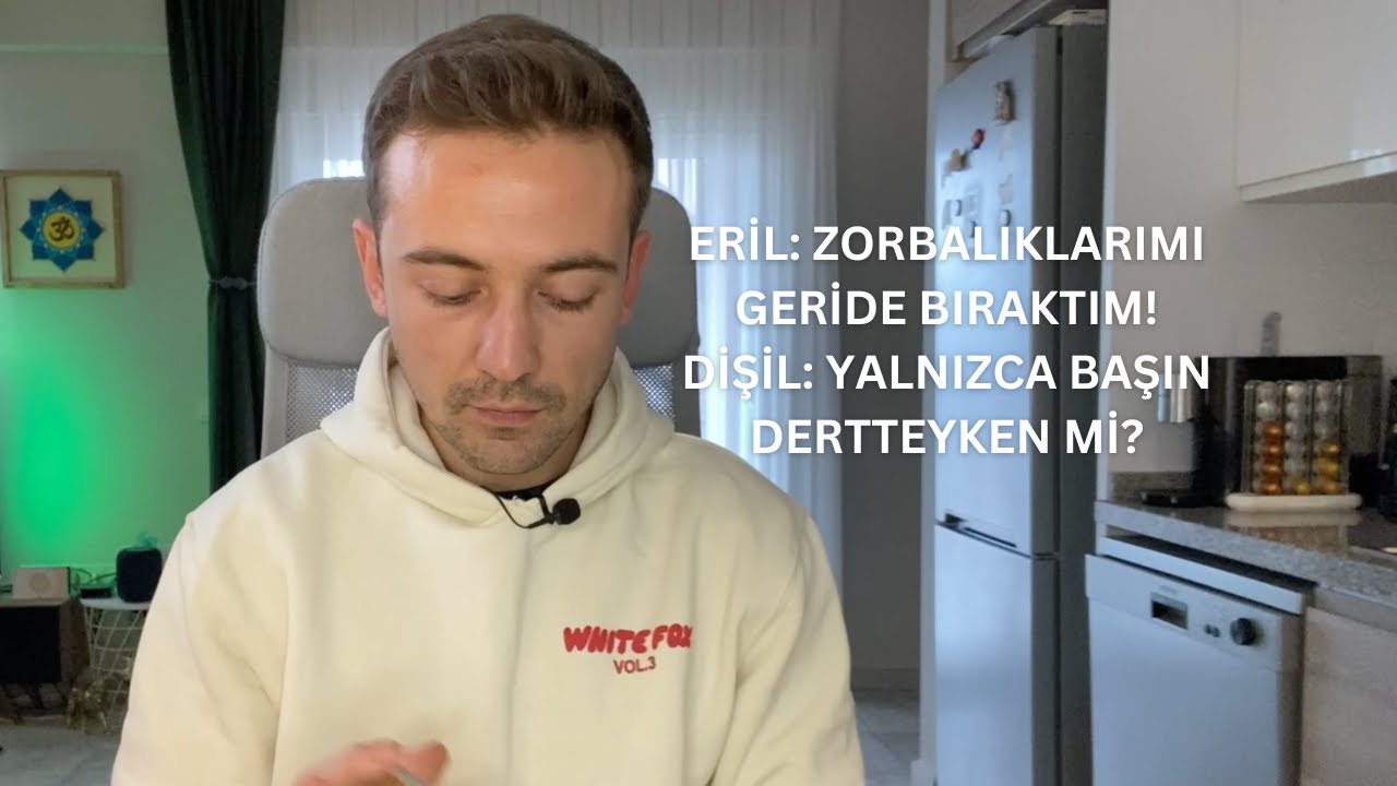 ERİL: ZORBALIKLARIMI GERİDE BIRAKTIM! DİŞİL: YALNIZCA BAŞIN DERTTEYKEN Mİ?