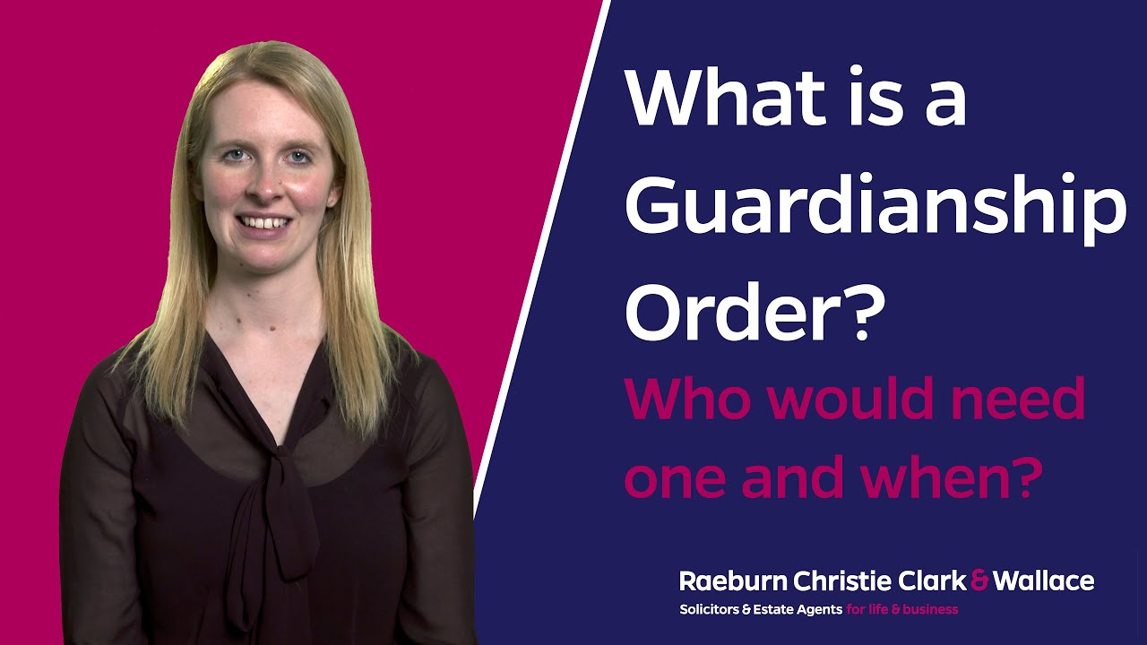 What is a Guardianship Order? - Who would need one and when?
