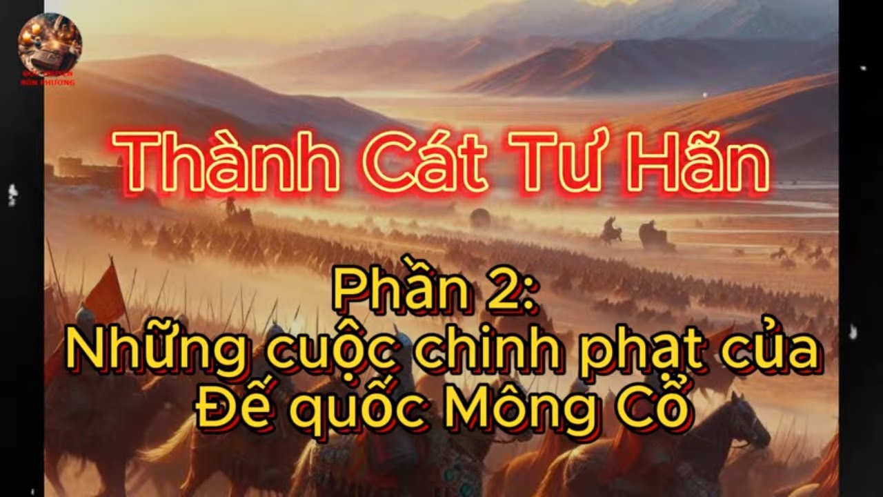 Danh nh&acirc;n lịch sử | Th&agrave;nh C&aacute;t Tư H&atilde;n|Phần 2_Những cuộc chinh phạt của Đế Quốc M&ocirc;ng Cổ