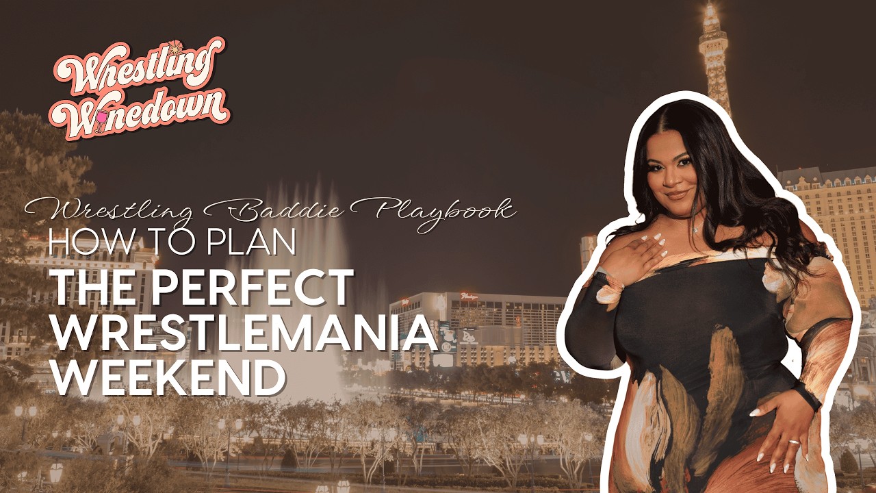 How To Plan The Perfect Wrestlemania Weekend - Wrestling Baddie Playbook