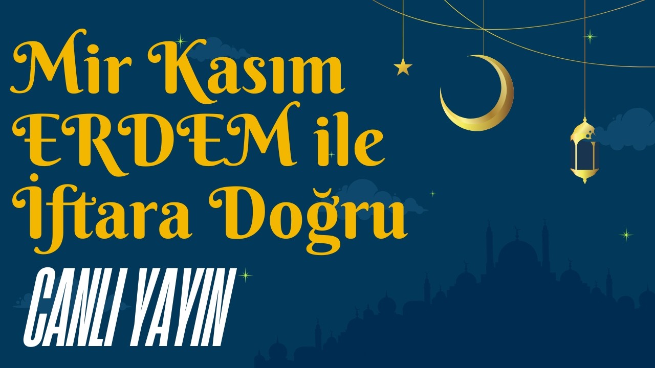 Mir Kasım ERDEM ile İftara Doğru